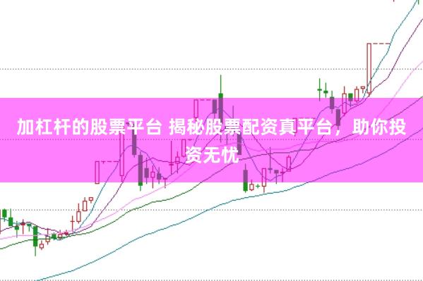 加杠杆的股票平台 揭秘股票配资真平台，助你投资无忧