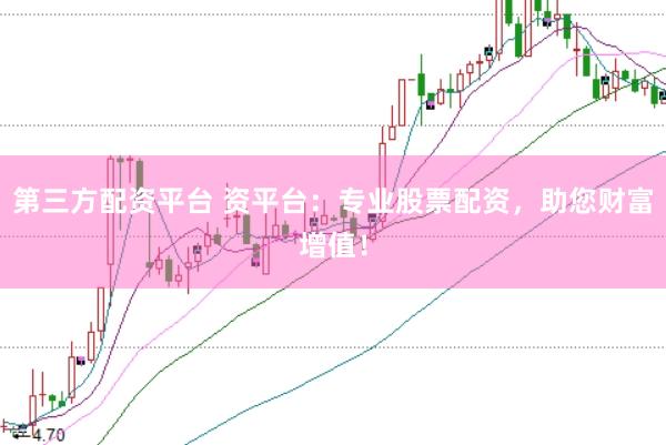 第三方配资平台 资平台：专业股票配资，助您财富增值！
