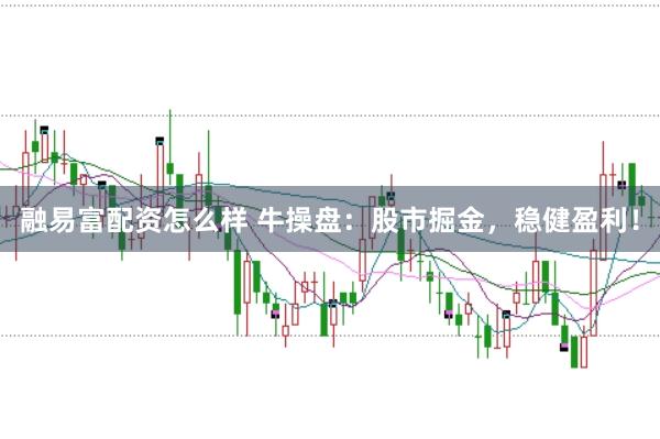 融易富配资怎么样 牛操盘：股市掘金，稳健盈利！