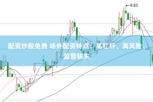 配资炒股免费 场外配资特点：高杠杆、高风险、监管缺失