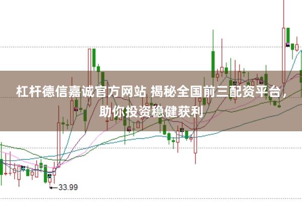 杠杆德信嘉诚官方网站 揭秘全国前三配资平台，助你投资稳健获利