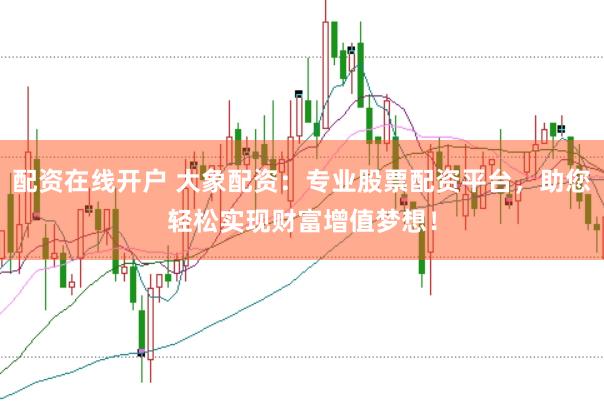 配资在线开户 大象配资:专业股票配资平台,助您轻松实现财富增值梦想!