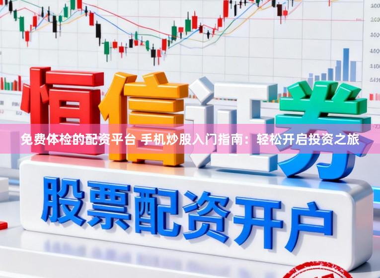 免费体检的配资平台 手机炒股入门指南:轻松开启投资之旅