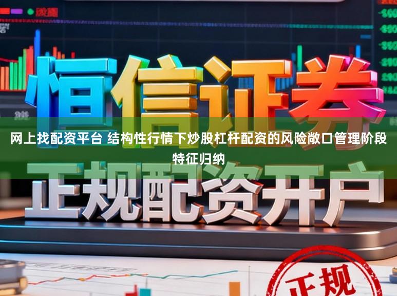 网上找配资平台 结构性行情下炒股杠杆配资的风险敞口管理阶段特征归纳