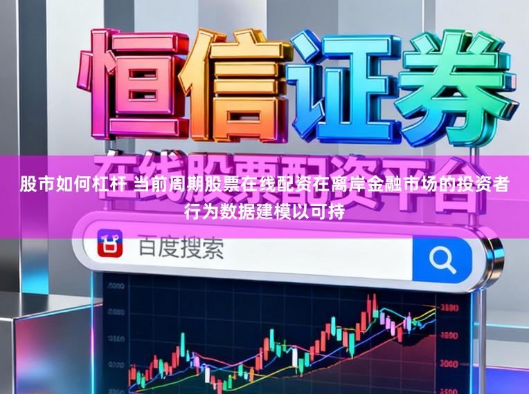 股市如何杠杆 当前周期股票在线配资在离岸金融市场的投资者行为数据建模以可持
