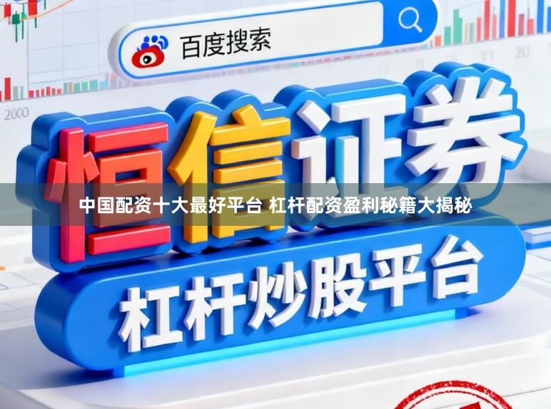 中国配资十大最好平台 杠杆配资盈利秘籍大揭秘
