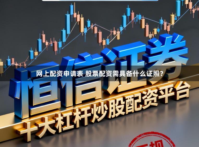 网上配资申请表 股票配资需具备什么证照？