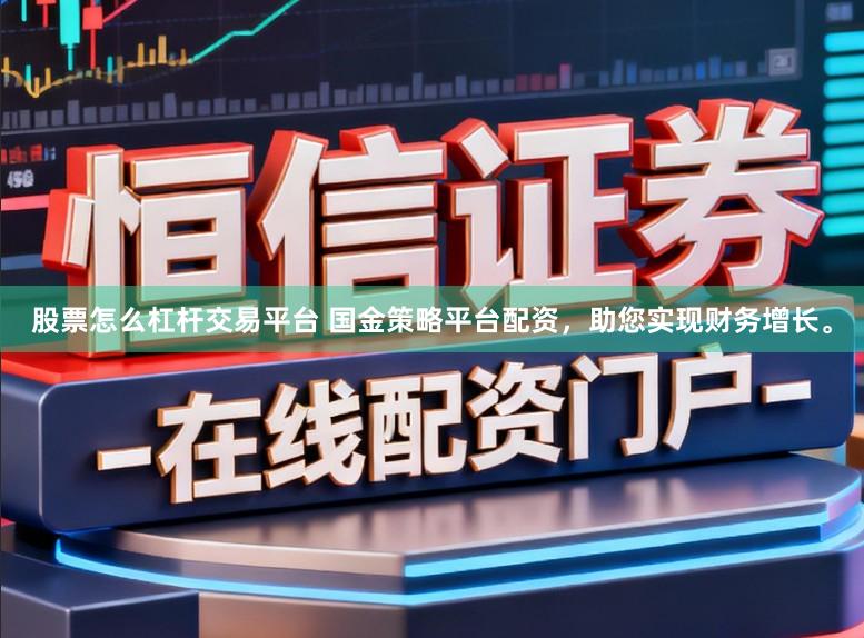 股票怎么杠杆交易平台 国金策略平台配资，助您实现财务增长。