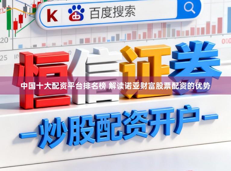 中国十大配资平台排名榜 解读诺亚财富股票配资的优势