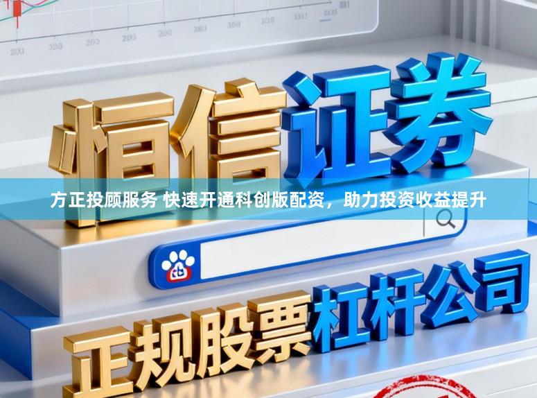 方正投顾服务 快速开通科创版配资，助力投资收益提升