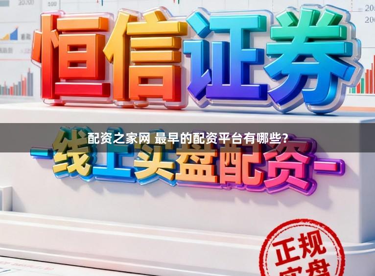 配资之家网 最早的配资平台有哪些？