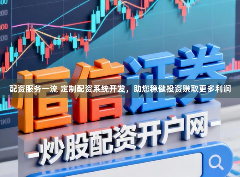 配资服务一流 定制配资系统开发，助您稳健投资赚取更多利润