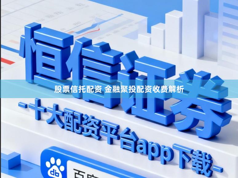 股票信托配资 金融聚投配资收费解析