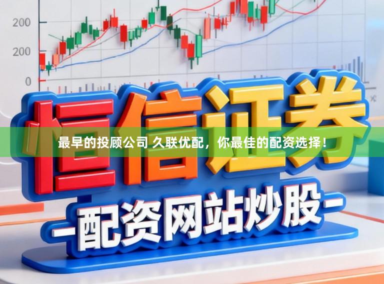 最早的投顾公司 久联优配，你最佳的配资选择！