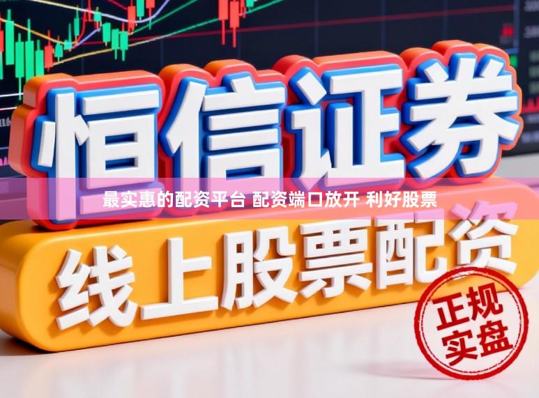 最实惠的配资平台 配资端口放开 利好股票