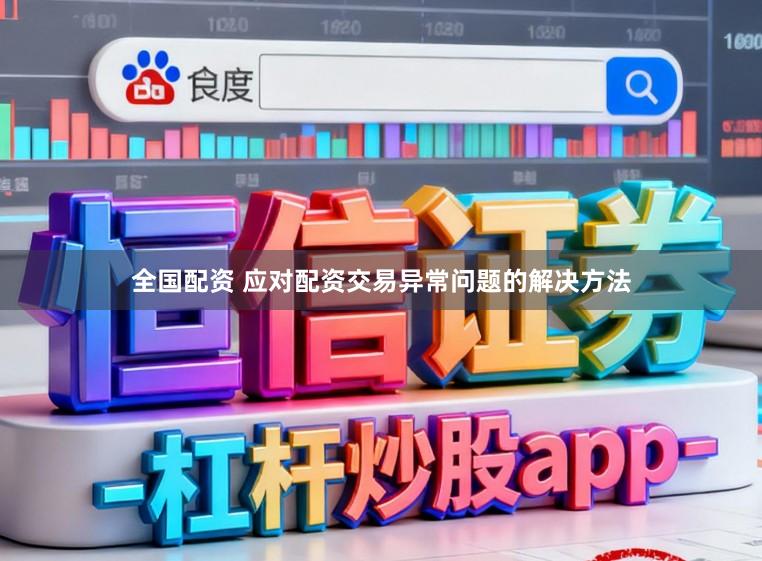 全国配资 应对配资交易异常问题的解决方法